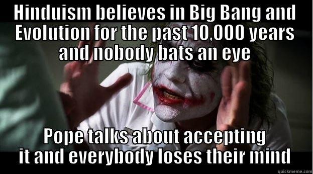 You ignorant western people..... - HINDUISM BELIEVES IN BIG BANG AND EVOLUTION FOR THE PAST 10,000 YEARS AND NOBODY BATS AN EYE POPE TALKS ABOUT ACCEPTING IT AND EVERYBODY LOSES THEIR MIND Joker Mind Loss