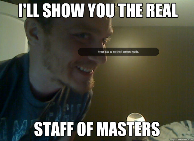 I'll show you the real  Staff of Masters  AngryTestie