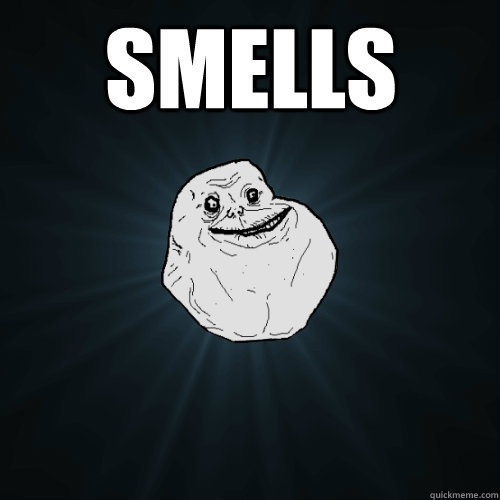 smells   Forever Alone