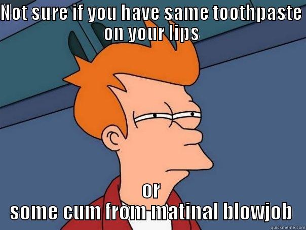 NOT SURE IF YOU HAVE SAME TOOTHPASTE ON YOUR LIPS OR SOME CUM FROM MATINAL BLOWJOB Futurama Fry