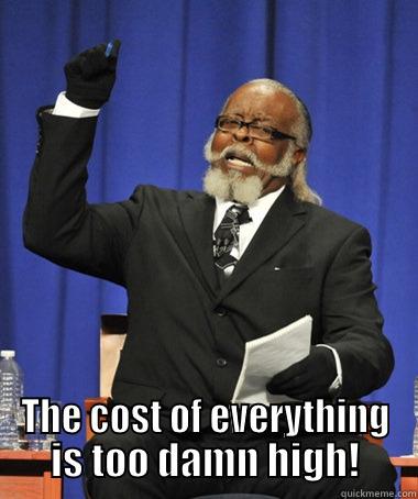  THE COST OF EVERYTHING IS TOO DAMN HIGH! Jimmy McMillan