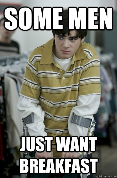 some men just want breakfast - some men just want breakfast  Walter Jr Breaking Bad