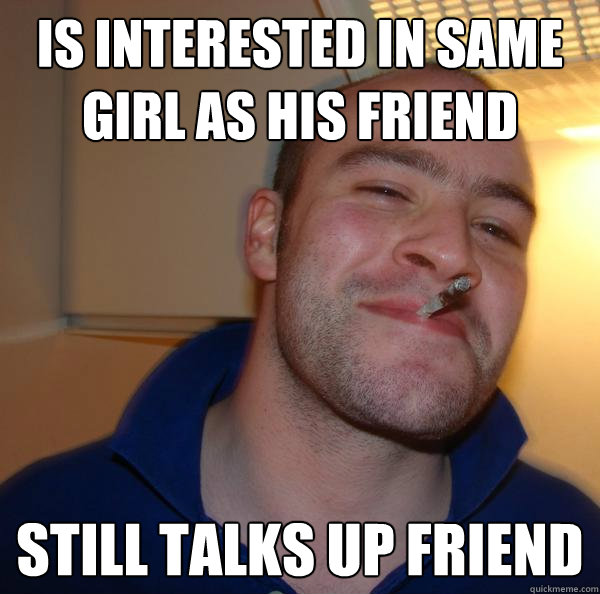 is interested in same girl as his friend still talks up friend - is interested in same girl as his friend still talks up friend  Misc