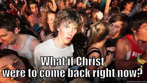  WHAT IF CHRIST WERE TO COME BACK RIGHT NOW? Sudden Clarity Clarence