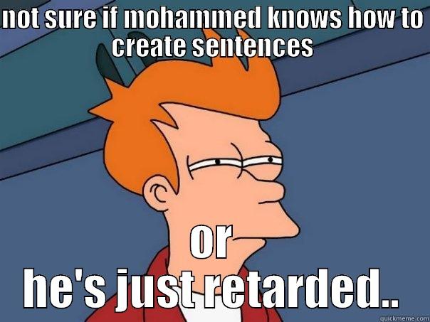 NOT SURE IF MOHAMMED KNOWS HOW TO CREATE SENTENCES OR HE'S JUST RETARDED.. Futurama Fry
