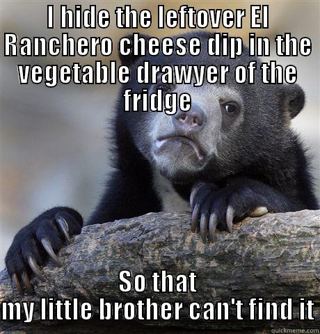 I HIDE THE LEFTOVER EL RANCHERO CHEESE DIP IN THE VEGETABLE DRAWYER OF THE FRIDGE SO THAT MY LITTLE BROTHER CAN'T FIND IT Confession Bear