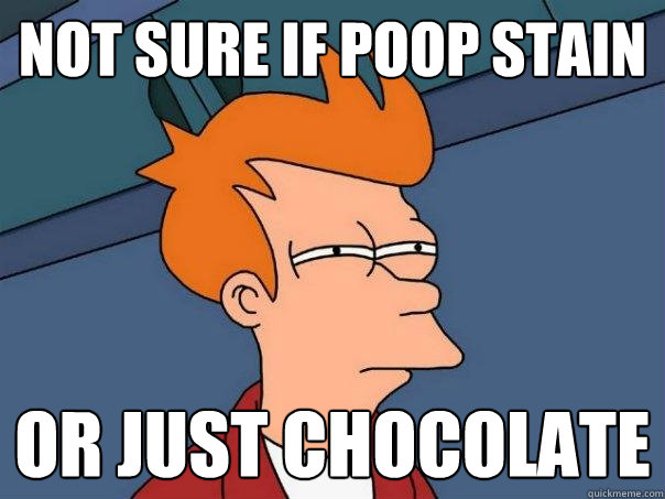 not sure if poop stain or just chocolate - not sure if poop stain or just chocolate  Futurama Fry