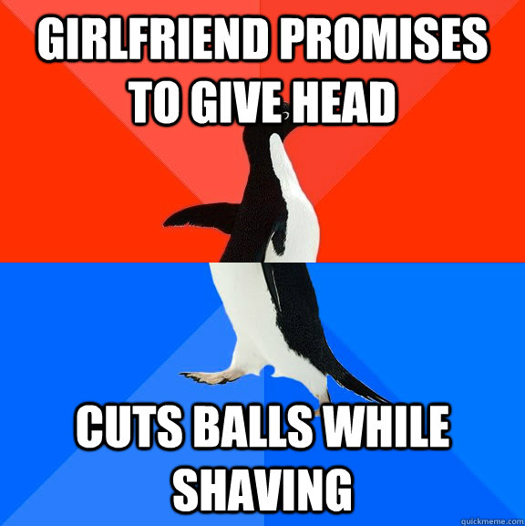 Girlfriend promises to give head Cuts balls while shaving  Socially Awesome Awkward Penguin