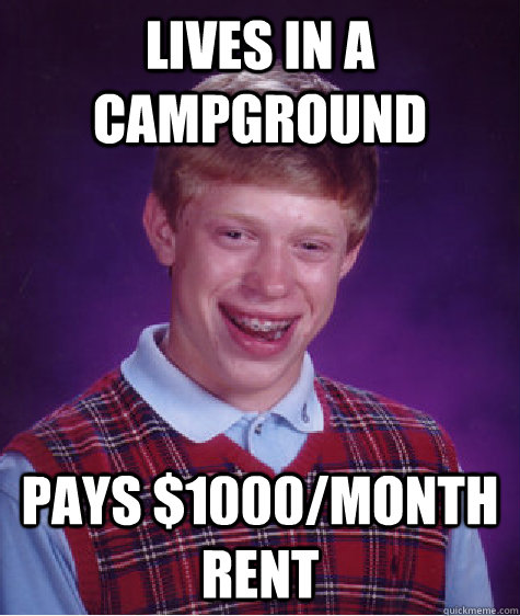 Lives in a campground pays $1000/month rent - Lives in a campground pays $1000/month rent  Bad Luck Brian