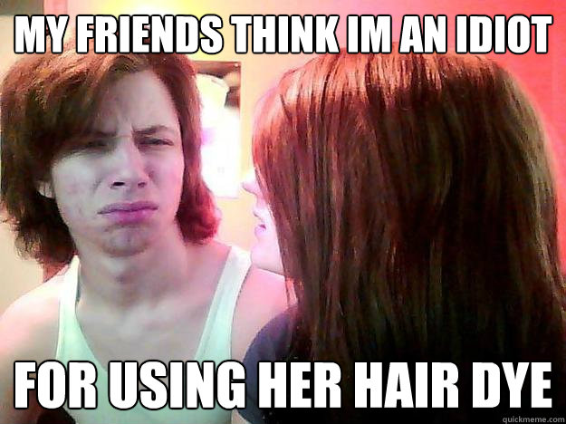 My friends think im an Idiot For using her hair Dye - My friends think im an Idiot For using her hair Dye  Tmac and Zelda