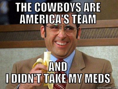 THE COWBOYS ARE AMERICA'S TEAM AND I DIDN'T TAKE MY MEDS Brick Tamland