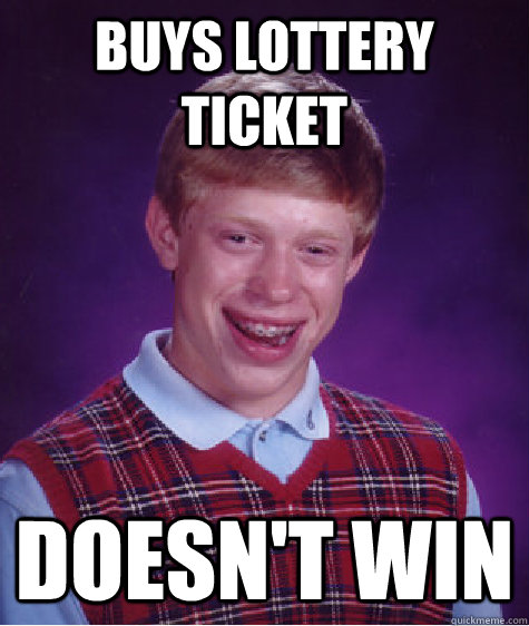 Buys lottery ticket doesn't win  Bad Luck Brian