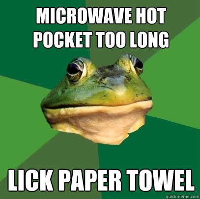 Microwave Hot Pocket too long Lick paper towel  Foul Bachelor Frog
