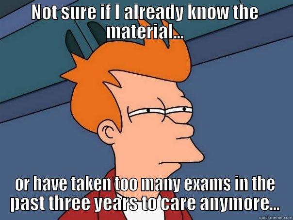NOT SURE IF I ALREADY KNOW THE MATERIAL... OR HAVE TAKEN TOO MANY EXAMS IN THE PAST THREE YEARS TO CARE ANYMORE... Futurama Fry