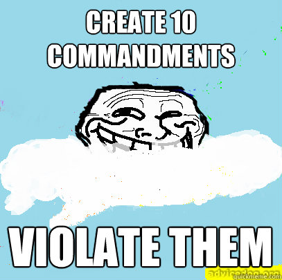 Create 10 Commandments Violate them  God Troll