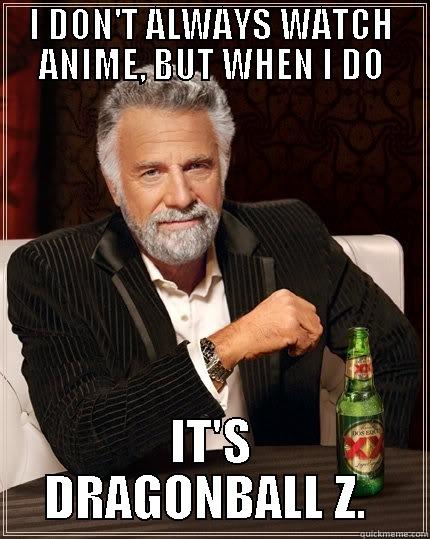 I DON'T ALWAYS WATCH ANIME, BUT WHEN I DO IT'S DRAGONBALL Z.  The Most Interesting Man In The World