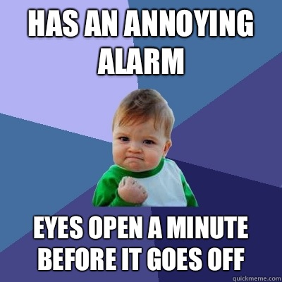Has an annoying alarm Eyes open a minute before it goes off   Success Kid