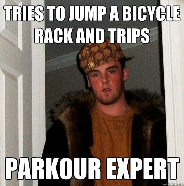 Tries to jump a bicycle rack and trips Parkour Expert  Scumbag Steve