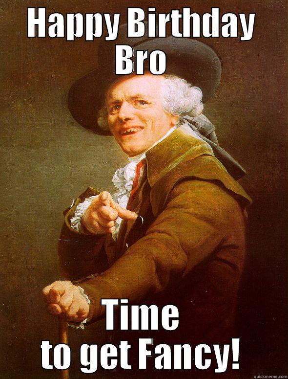 HAPPY BIRTHDAY BRO TIME TO GET FANCY! Joseph Ducreux