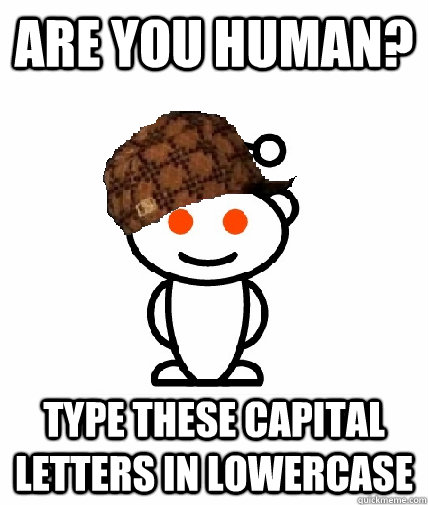 Are you human? Type these capital letters in lowercase - Are you human? Type these capital letters in lowercase  Scumbag Reddit