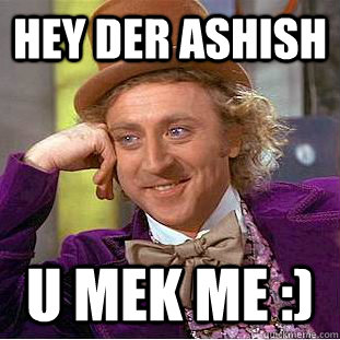Hey der ashish U mek me :)  Creepy Wonka