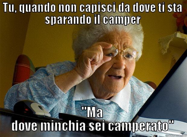 TU, QUANDO NON CAPISCI DA DOVE TI STA SPARANDO IL CAMPER 