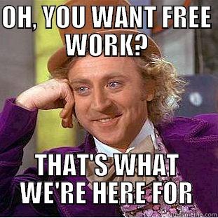 free work - OH, YOU WANT FREE WORK? THAT'S WHAT WE'RE HERE FOR Condescending Wonka