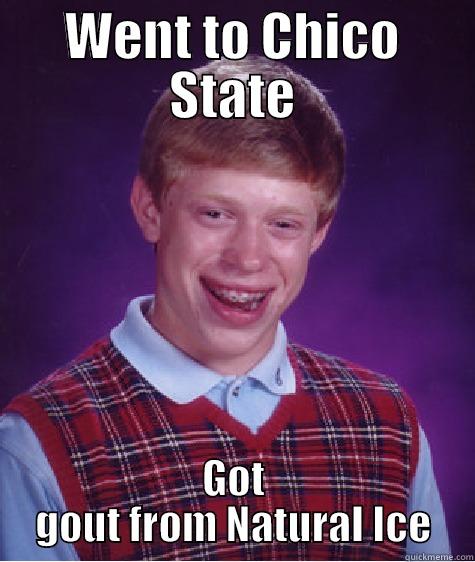 WENT TO CHICO STATE GOT GOUT FROM NATURAL ICE Bad Luck Brian