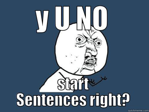 Y U NO START SENTENCES RIGHT? Y U No