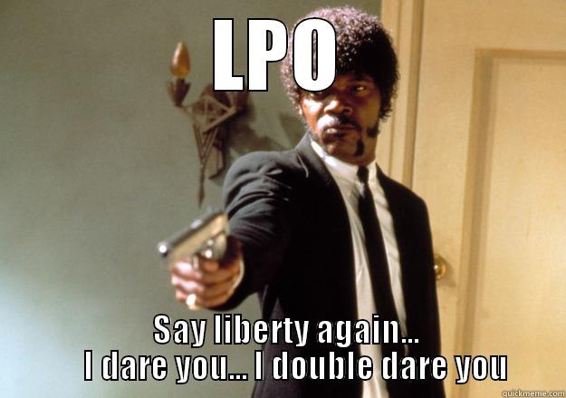 LPO   SAY LIBERTY AGAIN...      I DARE YOU... I DOUBLE DARE YOU Samuel L Jackson