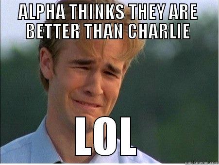 ALPHA THINKS THEY ARE BETTER THAN CHARLIE LOL 1990s Problems