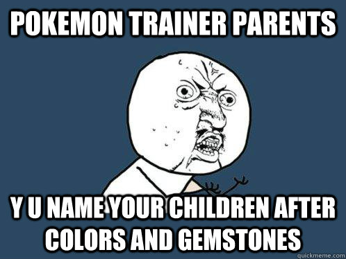 Pokemon Trainer Parents y u name your children after colors and gemstones  Y U No