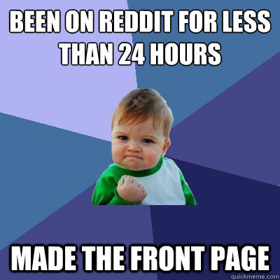 been on reddit for less than 24 hours made the front page  Success Kid