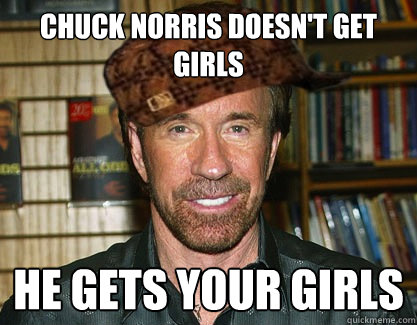 chuck norris doesn't get girls he gets your girls  