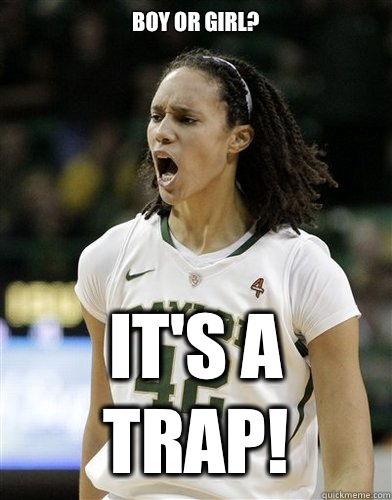 BOY OR GIRL? IT'S A TRAP! - BOY OR GIRL? IT'S A TRAP!  Scumbag Brittney Griner