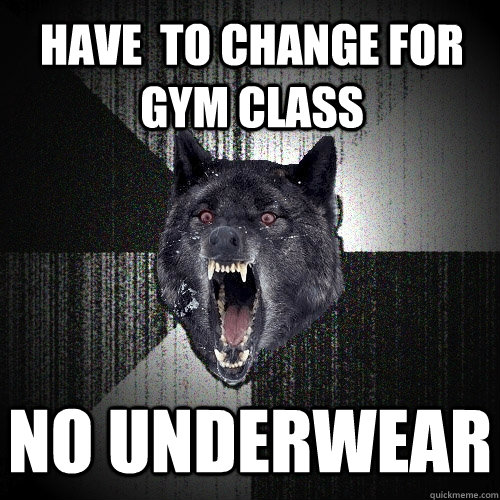 Have  to change for gym class  No Underwear  Insanity Wolf