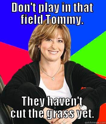 DON'T PLAY IN THAT FIELD TOMMY. THEY HAVEN'T CUT THE GRASS YET. Sheltering Suburban Mom