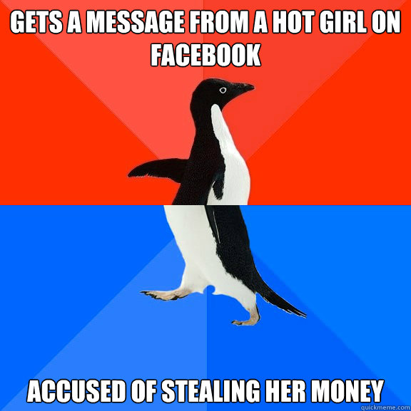 gets a message from a hot girl on facebook accused of stealing her money - gets a message from a hot girl on facebook accused of stealing her money  Socially Awesome Awkward Penguin
