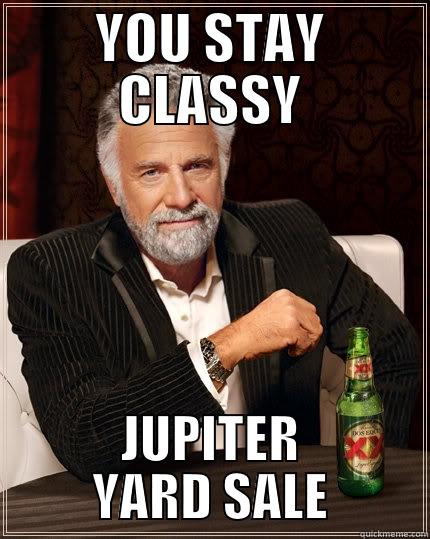 YOU STAY CLASSY JUPITER YARD SALE The Most Interesting Man In The World