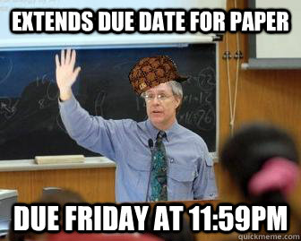 Extends due date for paper Due Friday at 11:59pm  Scumbag Professor