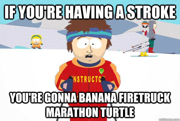 if you're having a stroke You're gonna banana firetruck marathon turtle  Super Cool Ski Instructor