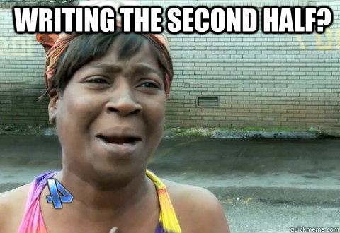Writing the second half?   aintnobody