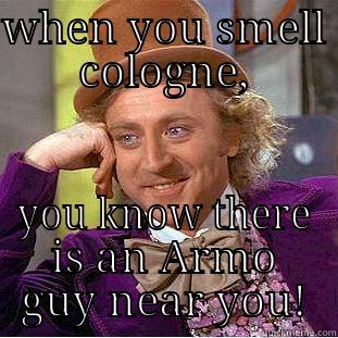 WHEN YOU SMELL COLOGNE, YOU KNOW THERE IS AN ARMO GUY NEAR YOU! Creepy Wonka