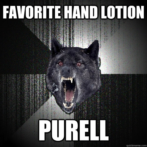 Favorite hand lotion Purell  Insanity Wolf