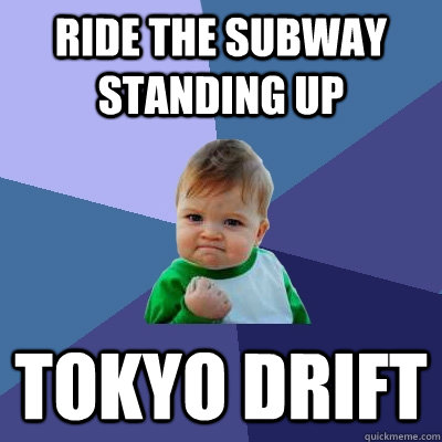 ride the subway standing up tokyo drift  Success Kid