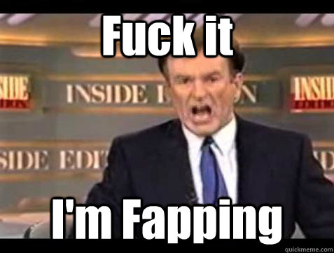 Fuck it I'm Fapping - Fuck it I'm Fapping  Bill OReilly Fuck It