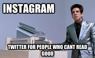 Instagram Twitter for people who cant read good  Zoolander