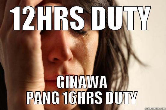 12HRS DUTY GINAWA PANG 16HRS DUTY First World Problems