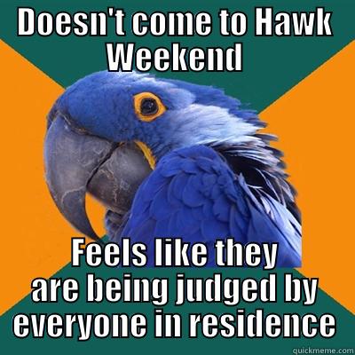 DOESN'T COME TO HAWK WEEKEND FEELS LIKE THEY ARE BEING JUDGED BY EVERYONE IN RESIDENCE Paranoid Parrot