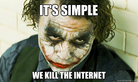 it's simple we kill the internet  Untrustworthy joker